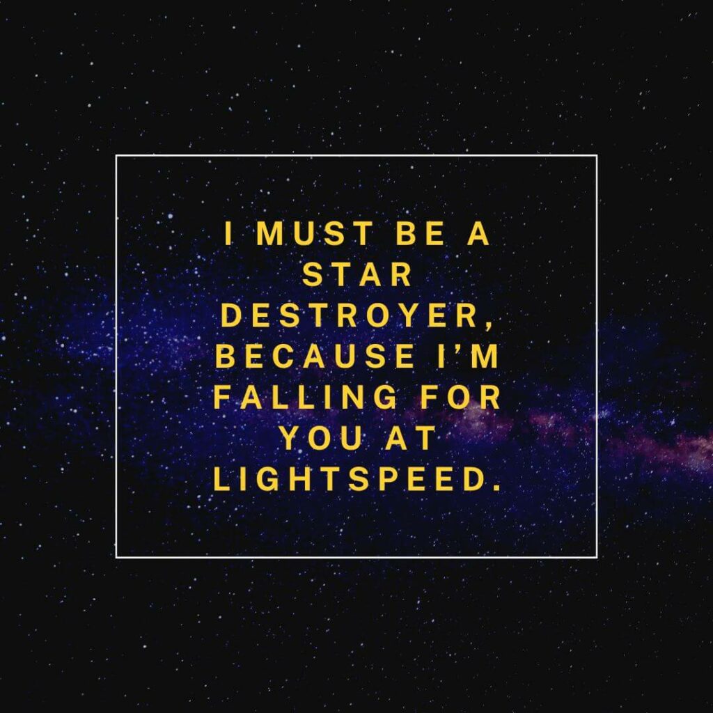 Star Wars pick up lines: "I must be a star destroyer, because I'm falling for you at lightspeed."